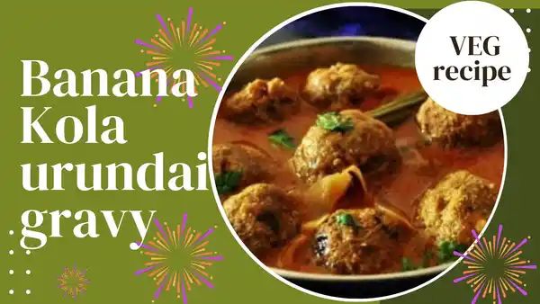 Banana Kola Urundai Gravy: பார்த்தாலே பிடிக்கும் வாழைக்காய் கோலா உருண்டை குழம்பு.. ருசி ஆளை தூக்கும் பாருங்க!